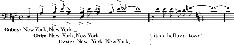 
\header { tagline = ##f }
\layout { indent = 0 \context { \Score \remove "Bar_number_engraver" } }

global = { \key a \major \time 2/2 \partial 4 \autoBeamOff }

VoiceI = \relative c { \global e4-> | a-> b8-> e~-> e2 | s1 | s1 }
VoiceII = \relative c { \global s4 | s e-> a-> b8-> e->~ | e1 | s }
VoiceIII = \relative c { \global s4 | s2 s4 e4-> | a-> b8-> e8->~ e2~ | e1 }
hell = \relative c { \bar "||" %{ \tempo 4 = 120 %} r8 e'4 e8 e c d f~ | \key f \major f1~ | f4 }
verse = \lyricmode { New York, New York, __ }
verseHell = \lyricmode { \set stanza = \markup { \right-brace #35 } it's a hell -- uv -- a town! __ }
Gabey = \lyricmode { \set stanza = "Gabey:" \verse }
Chip  = \lyricmode { \set stanza = "Chip:" \verse }
Ozzie = \lyricmode { \set stanza = "Ozzie:" \verse }

\score {
  <<
    \new Voice { \clef bass \voiceOne   \VoiceI   } \addlyrics \Gabey \\
    \new Voice { \clef bass \voiceTwo   \VoiceII \oneVoice \hell } \addlyrics { \Chip \verseHell } \\
    \new Voice { \clef bass \voiceThree \VoiceIII } \addlyrics \Ozzie
  >>
}
