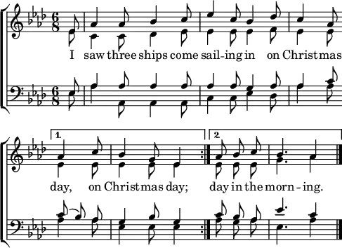 
\header { tagline = ##f }
\paper { paper-width = 140\mm }
\layout { indent = 0 \context { \Score \remove "Bar_number_engraver" } }

global = { \key as \major \time 6/8 \partial 8 \autoBeamOff }

soprano = \relative c' { \global \set midiInstrument = "flute"
  \repeat volta 2 { es8 | as4 as8 bes4 c8 | es4 c8 bes4 des8 | c4 as8 }
    \alternative { { as4 c8 | bes4 g8 es4 } { as8 bes c bes4. as4 } } \bar "|."
}

alto = \relative c' { \global \set midiInstrument = "flute"
  \repeat volta 2 { es8 | c4 c8 des4 es8 | es4 es8 es4 f8 | es4 es8 }
    \alternative { { es4 es8 es4 es8 es4 } { es8 es es | g4. as4 } }
}

tenor = \relative c { \global \set midiInstrument = "clarinet"
  \repeat volta 2 { es8 | as4 as8 as4 as8 | as4 as8 g4 as8 | as4 c8 }
    \alternative { { c8 (bes) as | g4 bes8 g4 } { c8 bes as | es'4. c4 } }
  
}

bass = \relative c { \global \set midiInstrument = "bassoon"
  \repeat volta 2 { es8 | as4 as,8 as4 as8 | c4 c8 es4 des8 | as'4 as8 }
    \alternative { { as4 as8 | es4 es8 es4 } { as8 g as | es4. as4 } }
}

verse = \new Lyrics \lyricmode
  { \repeat volta 2 \lyricmode { I saw three ships come sail -- ing in on Christ -- mas }
    \alternative { { day, on Christ -- mas day; } { day in the morn -- ing. } }
}

\score {
  \new ChoirStaff <<
    \new Staff
    <<
      \new Voice = "soprano" { \voiceOne \soprano }
      \new Voice = "alto" { \voiceTwo \alto }
    >>
    \new Lyrics
      \lyricsto "soprano" \verse
    \new Staff
    <<
      \clef bass
      \new Voice = "tenor" { \voiceOne \tenor }
      \new Voice = "bass" { \voiceTwo \bass }
    >>
  >>
  \layout { }
}
\score { \unfoldRepeats { << \soprano \\ \alto \\ \tenor \\ \bass >> }
  \midi { \tempo 4=112
    \context { \Score midiChannelMapping = #'instrument }
    \context { \Staff \remove "Staff_performer" }
    \context { \Voice \consists "Staff_performer" }
  }
}
