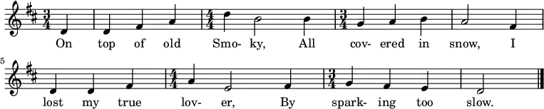 \relative a {
\key d \major
\numericTimeSignature
\time 3/4
\tempo ""
\tempo 4 = 130
\partial 4
d4
d fis a
\time 4/4
d b2 b4
\time 3/4
g a b
a2 fis4
d d fis
\time 4/4
a e2 fis4
\time 3/4
g fis e
d2
\bar "|."
}
\addlyrics {
On top of old Smo- ky, All cov- ered in snow, I lost my true lov- er, By spark- ing too slow.}
