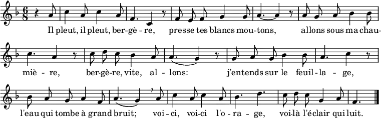 \layout { indent = 0 \context { \Score \remove "Bar_number_engraver" } }
\relative a' { \set Staff.midiInstrument = #"flute"
\clef treble
\key f \major
\time 6/8
\set Score.tempoHideNote = ##t \tempo 4. = 60
\partial 4. \autoBeamOff
r4 a8 |
c4 a8 c4 a8 | f4. c4 r8 | f8 e f g4 g8 | a4.~a4 r8 |
a8 g a bes4 bes8 | c4. a4 r8 | c8 d c bes4 a8 | a4.( g4) r8 |
g8 a g bes4 bes8 | a4. c4 r8 | bes8 a g a4 f8 | a4.( g4) \breathe a8 |
c4 a8 c4 a8 | bes4. d | c8 d c g4 a8 | f4. \bar "|."
}
\addlyrics {
Il pleut, il pleut, ber -- gè -- re,
pres -- se tes blancs mou -- tons,
al -- lons sous ma chau -- miè -- re,
ber -- gè -- re, vite, al -- lons:
j'en -- tends sur le feuil -- la -- ge,
l'eau qui tombe à grand bruit;
voi -- ci, voi -- ci l'o -- ra -- ge,
voi -- là l'é -- clair qui luit.
}