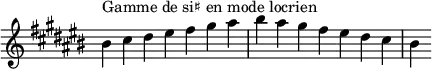  {
\override Score.TimeSignature #'stencil = ##f
\relative c'' {
  \key bis \locrian
  \clef treble \time 7/4
  bis4^\markup { Gamme de si♯ en mode locrien } cis dis eis fis gis ais bis ais gis fis eis dis cis bis
} }
