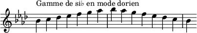  {
\override Score.TimeSignature #'stencil = ##f
\relative c'' {
  \key bes \dorian
  \clef treble \time 7/4
  bes4^\markup { Gamme de si♭ en mode dorien } c des es f g aes bes aes g f es des c bes
} }
