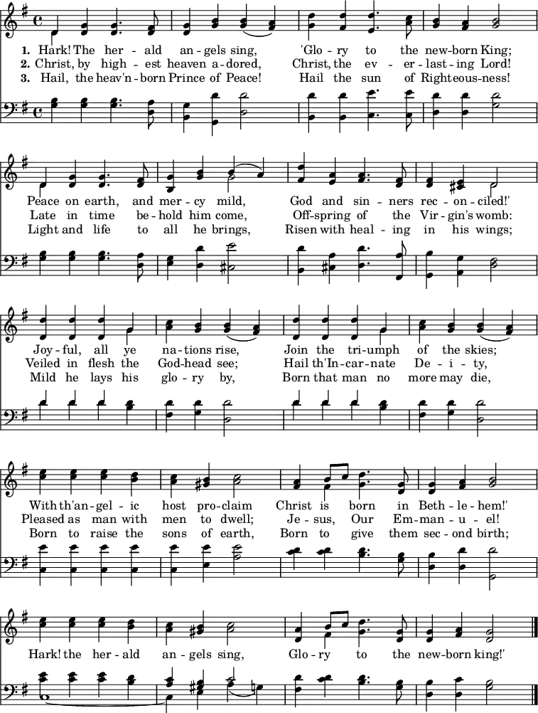 \version "2.16.2" 
\header { tagline = ##f }
\score { << << \override Score.BarNumber  #'transparent = ##t \new Staff \with {midiInstrument = #"church organ"} { \key g \major \time 4/4 \relative d' {
  << { d4 } \\ { d } >> <g d> q4. <fis d>8 |
  <g d>4 <b g> q( <a fis>) |
  <d g,> <d fis,> <d e,>4. <c a>8 |
  <b g>4 <a fis> <b g>2 | \break
  << { d,4 } \\ { d } >> <g d> q4. <fis d>8 |
  <g b,>4 <b g> << { b( a) } \\ { g2 } >> |
  <d' fis,>4 <a e> <a fis>4. <fis d>8 |
  q4 <e cis> << { d2 } \\ { d } >> | \break
  \repeat unfold 2 { <d d'>4 q q << { g } \\ { g } >> |
  <c a> <b g> q( <a fis>) | } \break
  <e' c>4 q q <d b> | <c a> <b gis> <c a>2 |
  <a fis>4 << { b8 c } \\ { fis,4 } >> <g d'>4. <g d>8 |
  q4 <a fis> <b g>2 | \break
  <e c>4 q q <d b> | <c a> <b gis> <c a>2 |
  <a d,>4 << { b8 c } \\ { fis,4 } >> <g d'>4. <g d>8 |
  q4 <a fis> <g d>2 \bar "|." } }
\new Lyrics \lyricmode {
\set stanza = #"1."
Hark!4 The her4. -- ald8 an4 -- gels sing,2 
'Glo4 -- ry to4. the8 new4 -- born King;2
Peace4 on earth,4. and8 mer4 -- cy mild,2
God4 and sin4. -- ners8 rec4 -- on -- ciled!'2
Joy4 -- ful, all ye na -- tions rise,2
Join4 the tri -- umph of the skies;2
With4 th'an -- gel -- ic host pro -- claim2
Christ4 is born4. in8 Beth4 -- le -- hem!'2
Hark!4 the her -- ald an -- gels sing,2
Glo4 -- ry to4. the8 new4 -- born king!'2 
}
\new Lyrics \lyricmode {
\set stanza = #"2."
Christ,4 by high4. -- est8 heaven4 a -- dored,2 
Christ,4 the ev4. -- er8 -- last4 -- ing Lord!2
Late4 in time4. be8 -- hold4 him come,2
Off4 -- spring of4. the8 Vir4 -- gin's womb:2
Veiled4 in flesh the God -- head see;2
Hail4 th'In -- car -- nate De -- i -- ty,2
Pleased4 as man with men to dwell;2 
Je4 -- sus, Our4. Em8 -- man4 -- u -- el!2
}
\new Lyrics \lyricmode {
\set stanza = #"3."
Hail,4 the heav'n4. -- born8 Prince4 of Peace!2 
Hail4 the sun4. of8 Right4 -- eous -- ness!2
Light4 and life4. to8 all4 he brings,2 
Risen4 with heal4. -- ing8 in4 his wings;2
Mild4 he lays his glo -- ry by,2
Born4 that man no more may die,2
Born4 to raise the sons of earth,2 
Born4 to give4. them8 sec4 -- ond birth;2
}
\new Staff \with {midiInstrument = #"church organ"} { \clef bass \key g \major \relative g {
  <g b>4 q q4. <d a'>8 |
  <b g'>4 <g d''>4 <d' d'>2 |
  <b d'>4 q <c e'>4. q8 |
  <d d'>4 q <g d'>2 | % end of line 1
  <g b>4 q q4. <d a'>8 |
  <e g>4 <d d'> <cis e'>2 |
  <b d'>4 <cis a'> <d d'>4. <fis, a'>8|
  <g b'>4 <a g'> <d fis>2 | % end of line 2
  \repeat unfold 2 { << { d'4 d d } \\ { d d d } >> <b d> |
    <fis d'> <g d'> <d d'>2 } % end of line 3
  <c e'>4 q q q | q <e e'> <a e'>2 |
  <c d>4 q <b d>4. <g b>8 |
  <d b'>4 <d d'> <g, d''>2 | % end of line 4
  << { \stemDown <c' e>4 q q <b d> | \stemUp <a c> <gis b> c2 } \\
     { c,1 _~ c4 e a( g) } >>
  <fis d'> <c' d> <b d>4. <g b>8 |
  <d b'>4 <d c'> <g b>2 } } >> >>
  

\layout { indent = #0 }
\midi { \tempo 4 = 112 } }
