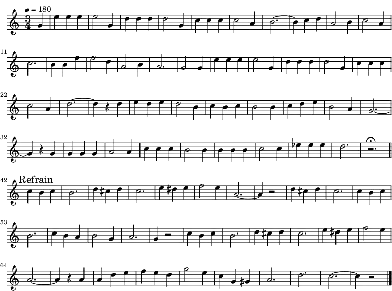 \new Staff {
\relative c'' {
\time 3/4
\partial 4
\tempo 4=180
g4
e' e e
e2 g,4
d'4 d d
d2 g,4
c c c
c2 a4
b2.~
b4 c d
a2 b4
c2 a4
c2.
b4 b f'
f2 d4
a2 b4
a2.
g2 g4
e' e e
e2 g,4
d'4 d d
d2 g,4
c c c
c2 a4
d2.~
d4 r d
e d e
d2 b4
c b c
b2 b4
c d e
b2 a4
g2.~
g4 r g
g g g
a2 a4
c c c
b2 b4
b b b
c2 c4
es4 es es
d2.
r\fermata \bar "||"
\break \mark "Refrain"
c4 b c
b2.
d4 cis d
c2.
e4 dis e
f2 e4
a,2.~
a4 r2
d4 cis d
c2.
c4 b c
b2.
c4 b a
b2 g4
a2. g4 r2
c4 b c b2.
d4 cis d
c2.
e4 dis e
f2 e4
a,2.~
a4 r a
a d e
f e d
g2 e4
c g gis
a2.
d
c~
c4 r2\bar "|."
}
}