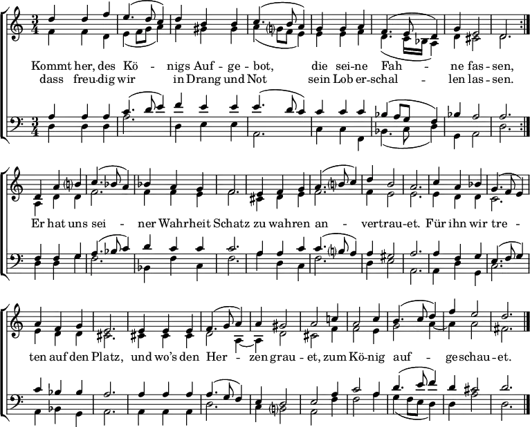 
\header { tagline = ##f }
\layout { indent = 0 \context { \Score \remove "Bar_number_engraver" } }

global = { \key c \major \time 3/4 }

soprano = \relative c'' { \global \set midiInstrument = "flute"
  \repeat volta 2 { d4 d f | e4. (d8 c4) | d b b | c4. ( b8 a4) |
    g g a | f4. (e8 d4) | g e2 | d2. | }
  d4 a' b? | c4. (bes8 a4) | bes a g | f2. |
  e4 f g | a4. (b?8 c4) | d b2 | a2. |
  c4 a bes | g4. (f8 e4) | a f g | e2. |
  e4 e e | f4. (g8 a4) | a gis2 | a
  c!4 | a2 c4 | b4. (c8 d4) | f e2 | d2. \bar "|."
}

alto = \relative c' { \global \set midiInstrument = "oboe"
  \repeat volta 2 { f4 f d | e (f8 g a4) | a gis gis | a (g?8 f e4) |
    e e f | d4. (c16 bes a4) | d4 cis2 | d2. | }
  a4 d d | f2. | f4 f e | f2.
  cis4 d e | f2. | f4 e2 | e2. |
  e4 d d | c2. | e4 d d | cis2. |
  cis4 cis cis | d2 a4~ | a d2 | cis
  f4 f2 e4 | g2 a4~ | a a2 | fis2. \bar "|."
}

tenor = \relative c' { \global \set midiInstrument = "english horn"
  \repeat volta 2 { a4 a a | c4. (d8 e4) | f e e | e4. (d8 c4) |
    c c c | bes (a8 g f4) | bes a2 | a2. | }
  f4 f g | a4. (bes8 c4) | d c c | c2. |
  a4 a c | c4. (b?8 a4) | a gis2 | a2. |
  a4 f g | e4. (f8 g4) | c bes bes | a2. |
  a4 a a | a4. (g8 f4) | e d2 | e
  a4 c2 a4 | d4. (e8 f4) | d cis2 | d2. \bar "|."
}

bass = \relative c { \global \set midiInstrument = "bassoon"
  \repeat volta 2 { d4 d d | a'2. | d,4 e e | a,2. |
    c4 c f, | bes4. (c8 d4) | g, a2 | d2. | }
  d4 d g | f2. | bes,4 f' c | f2. |
  a4 d, c | f2. | d4 e2 | a,2. |
  a4 d g, | c2. | a4 bes g | a2. |
  a4 a a | d2. | c4 b?2 | a
  f'4 | f2 a4 | g (f8 e d4) | d a'2 | d,2. \bar "|."
}

verse = \new Lyrics \lyricmode {
  << { Kommt her, des Kö -- nigs Auf -- ge -- bot,
    die sei -- ne Fah -- ne fas -- sen, }
    \new Lyrics \lyricmode { dass freu -- dig wir in Drang und Not
  sein Lob er -- schal -- len las -- sen. } >>
  Er hat uns sei -- ner Wahr -- heit Schatz
  zu wah -- ren an -- ver -- trau -- et.
  Für ihn wir tre -- ten auf den Platz,
  und wo’s den Her -- zen grau -- et,
  zum Kö -- nig auf -- ge -- schau -- et.
}

\score {
  \new ChoirStaff <<
    \new Staff
    <<
      \new Voice = "soprano" { \voiceOne \soprano }
      \new Voice = "alto" { \voiceTwo \alto }
    >>
    \new Lyrics \lyricsto "soprano" \verse
    \new Staff
    <<
      \clef bass
      \new Voice = "tenor" { \voiceOne \tenor }
      \new Voice = "bass" { \voiceTwo \bass }
    >>
  >>
  \layout { }
}
\score { \unfoldRepeats { << \soprano \\ \alto \\ \tenor \\ \bass >> }
  \midi { \tempo 4=108
    \context { \Score midiChannelMapping = #'instrument }
    \context { \Staff \remove "Staff_performer" }
    \context { \Voice \consists "Staff_performer" }
  }
}
