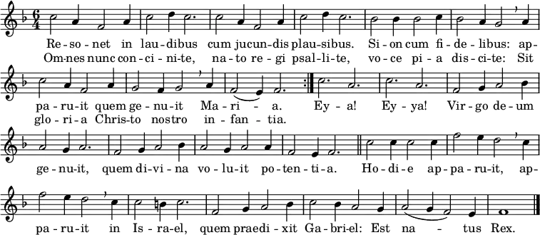 \header { tagline = ##f }
\layout { indent = 0 \context { \Score \remove "Bar_number_engraver" } }
global = { \key f \major \time 6/4 }
sopranoVoice = \relative c'' {
\global \set Staff.midiInstrument = "trombone" \clef "treble" \transposition c
\repeat volta 2 { c2 a4 f2 a4 | c2 d4 c2. |
c2 a4 f2 a4 | c2 d4 c2. |
bes2 bes4 bes2 c4 | bes2 a4 g2 \breathe
a4 | c2 a4 f2 a4 | g2 f4 g2 \breathe a4 f2 (e4) f2. }
c'2. a | c a | f2 g4 a2 bes 4 | a2 g4 a2. |
f2 g4 a2 bes4 | a2 g4 a2 a4 | f2 e4 f2. \bar "||"
c'2 c4 c2 c4 | f2 e4 d2 \breathe c4 | f2 e4 d2 \breathe c4 | c2 b4 c2. |
f,2 g4 a2 bes4 | c2 bes4 a2 g4 | a2 (g4 f2) e4 | f1 \bar "|."
}
verse = \lyricmode {
Re -- so -- net in lau -- di -- bus
cum ju -- cun -- dis plau -- si -- bus.
Si -- on cum fi -- de -- li -- bus:
ap -- pa -- ru -- it quem ge -- nu -- it Ma -- ri -- a.
Ey -- a! Ey -- ya!
Vir -- go de -- um ge -- nu -- it,
quem di -- vi -- na vo -- lu -- it po -- ten -- ti -- a.
Ho -- di -- e ap -- pa -- ru -- it, ap -- pa -- ru -- it in Is -- ra -- el,
quem prae -- di -- xit Ga -- bri -- el: Est na -- tus Rex.
}
verseR = \lyricmode {
Om -- nes nunc con -- ci -- ni -- te,
na -- to re -- gi psal -- li -- te,
vo -- ce pi -- a dis -- ci -- te:
Sit glo -- ri -- a Chris -- to nos -- tro in -- fan -- tia.
}
\score {
\new Staff
{ \sopranoVoice }
\addlyrics { \verse }
\addlyrics { \verseR }
\layout { }
}
\score { \unfoldRepeats { \sopranoVoice }
\midi { \tempo 2=90 }
}