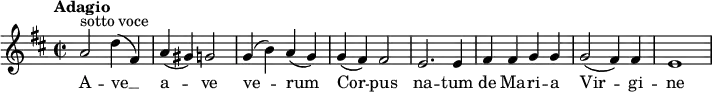
\relative c' {
\key d \major
\time 2/2
\tempo "Adagio"
a'2 ^\markup {sotto voce} d4 (fis,)  a (gis) g2 g4 (b) a (g) g4 (fis)fis2 e2. e4 fis4 fis g g g2 (fis4) fis e1}
\addlyrics  {
      A -- ve __ a -- ve ve2 -- rum Cor -- pus na -- tum de Ma -- ri -- a Vir -- gi -- ne
      }
